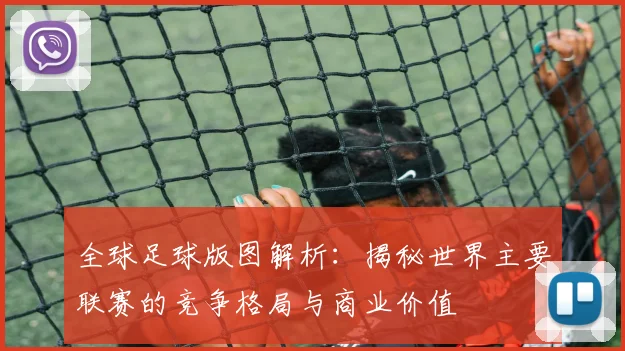 全球足球版图解析:揭秘世界主要联赛的竞争格局与商业价值